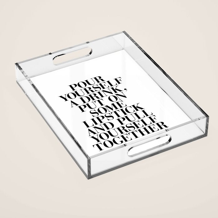 Pour Yourself a Drink, Put on Some Lipstick and Pull Yourself Together black-white home wall decor Acrylic Tray Gallery Image 1
