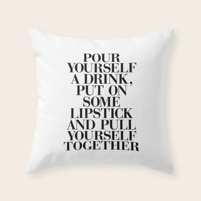 Pour Yourself a Drink, Put on Some Lipstick and Pull Yourself Together black-white home wall decor Throw Pillow Gallery Image 6