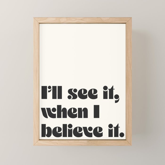 I'll see it, when I believe it. Mini Art Print Gallery Image 1