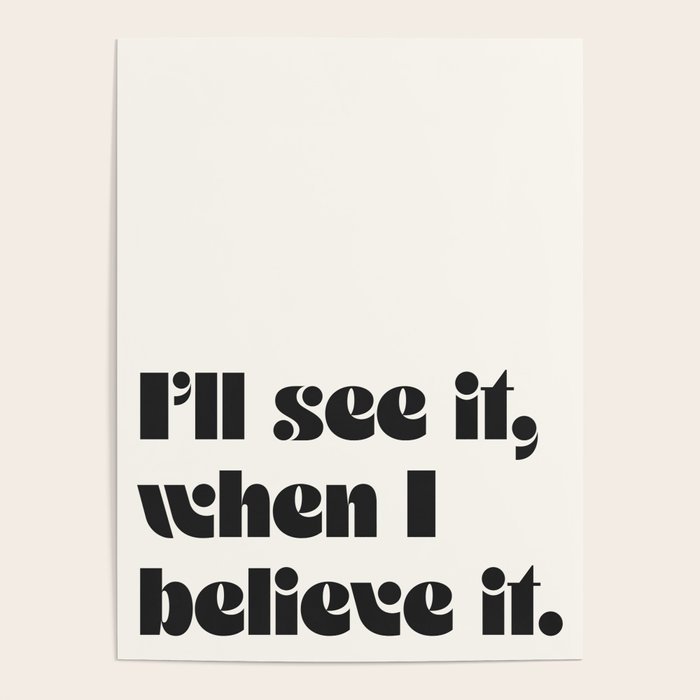 I'll see it, when I believe it. Poster Gallery Image 1