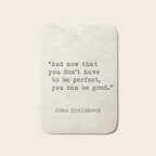 And now that you don't have to be perfect, you can be good. Steinbeck quote Bath Mat Gallery Image 1