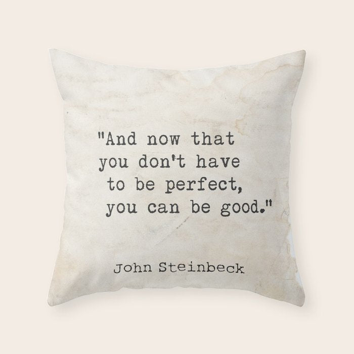 And now that you don't have to be perfect, you can be good. Steinbeck quote Throw Pillow Gallery Image 1