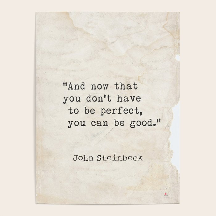 And now that you don't have to be perfect, you can be good. Steinbeck quote Poster Gallery Image 4