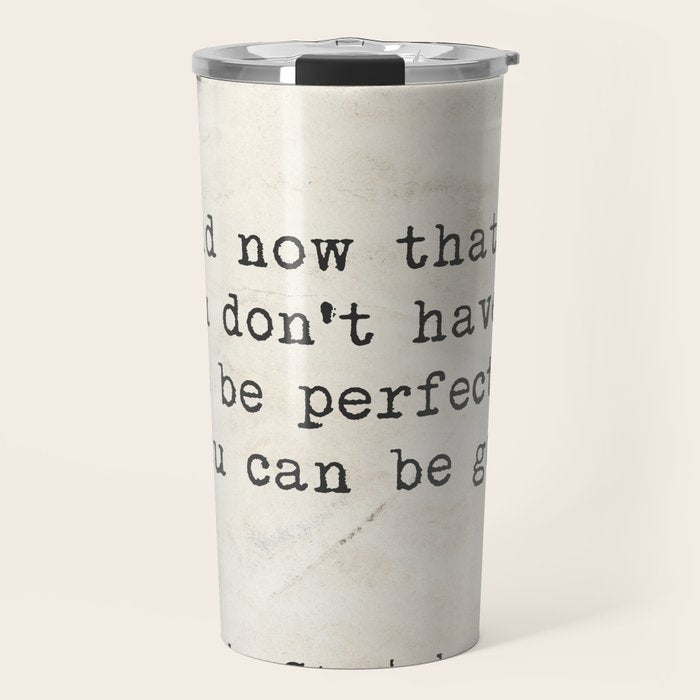 And now that you don't have to be perfect, you can be good. Steinbeck quote Travel Mug Gallery Image 1