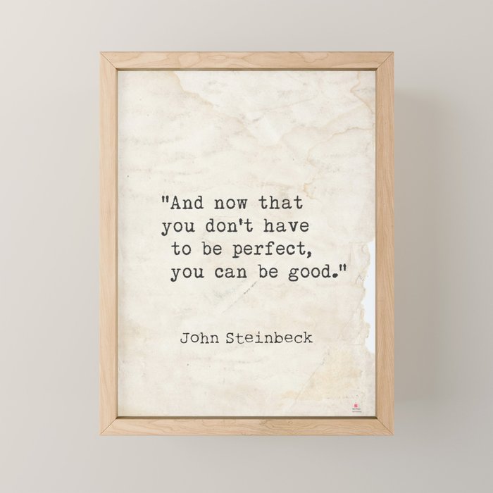 And now that you don't have to be perfect, you can be good. Steinbeck quote Mini Art Print