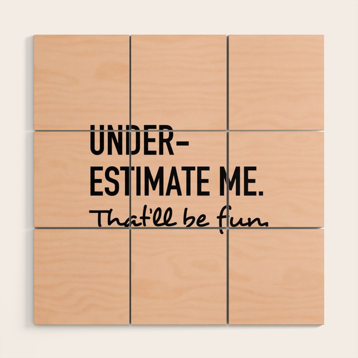 Underestimate me. That'll be fun. Wood Wall Art Gallery Image 1