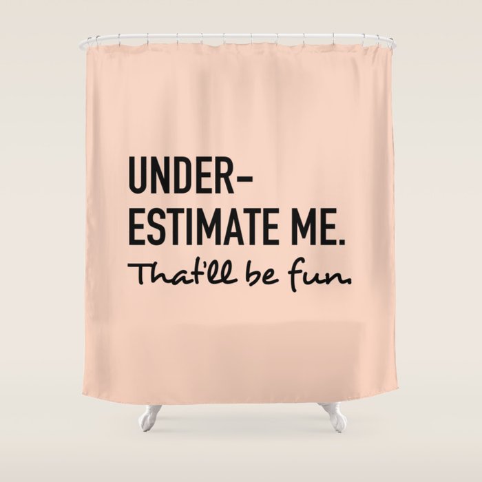 Underestimate me. That'll be fun. Shower Curtain Gallery Image 1