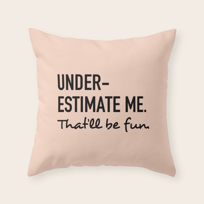 Underestimate me. That'll be fun. Throw Pillow Gallery Image 1