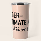 Underestimate me. That'll be fun. Travel Mug Gallery Image 1