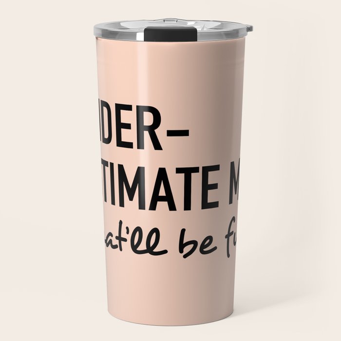 Underestimate me. That'll be fun. Travel Mug Gallery Image 1
