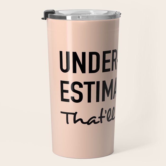 Underestimate me. That'll be fun. Travel Mug Gallery Image 3