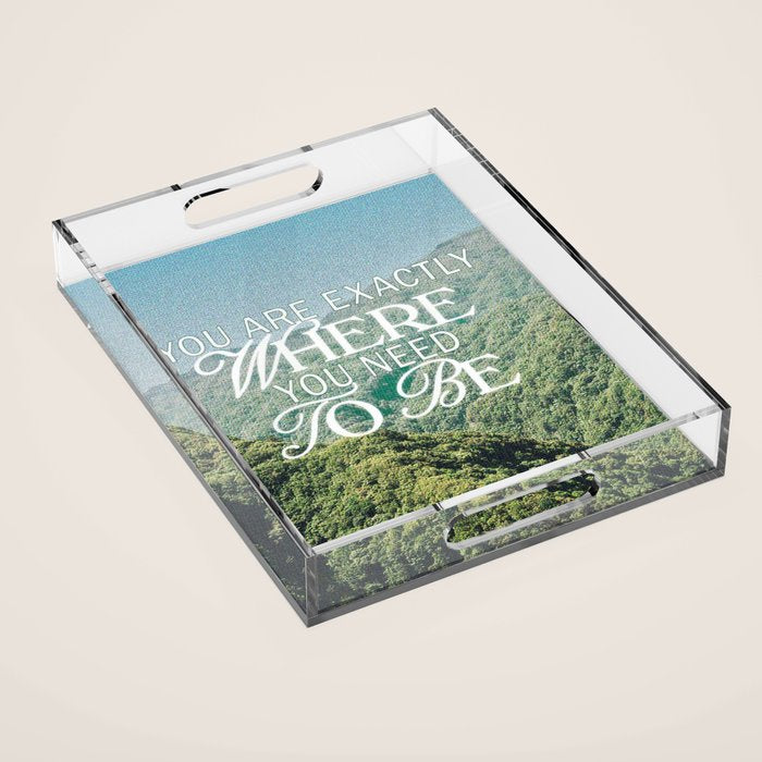 You Are Exactly Where You Need to Be Acrylic Tray Gallery Image 1