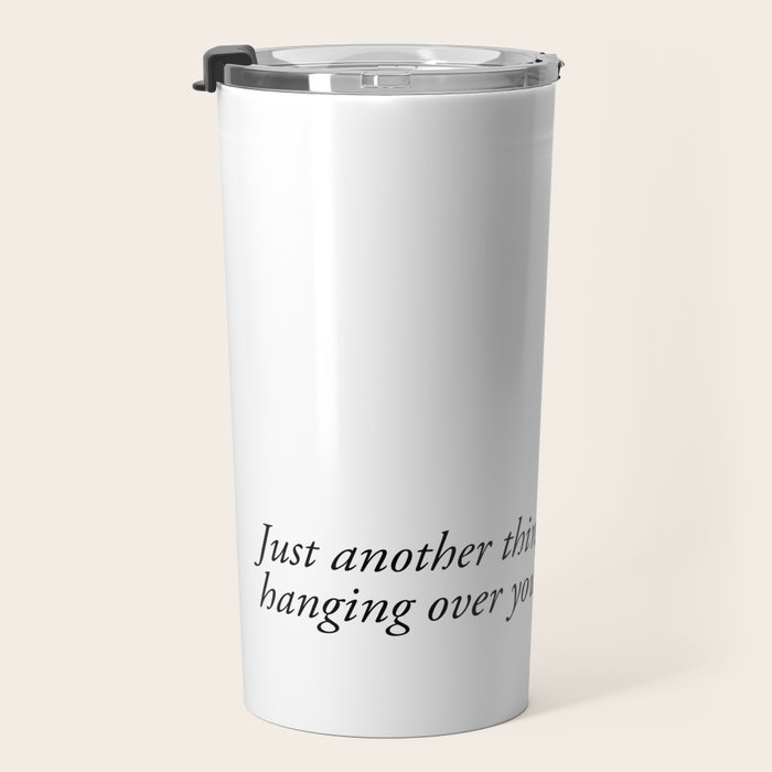 just another thing hanging over your head Travel Mug Gallery Image 3