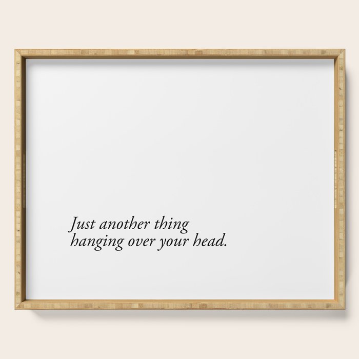 just another thing hanging over your head Serving Tray Gallery Image 1
