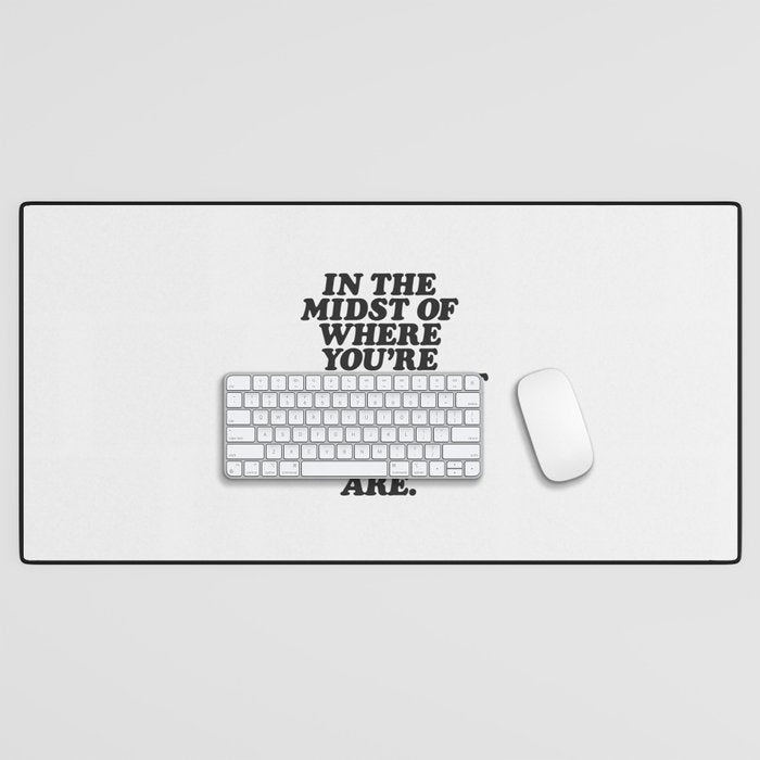 IN THE MIDST OF WHERE YOUâRE GOING DONâT FORGET TO ENJOY WHERE YOU ARE motivational typography Desk Mat Gallery Image 1