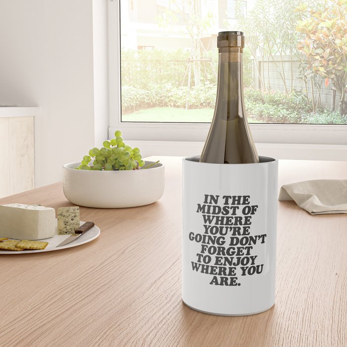 IN THE MIDST OF WHERE YOUâRE GOING DONâT FORGET TO ENJOY WHERE YOU ARE motivational typography Wine Chiller Gallery Image 4