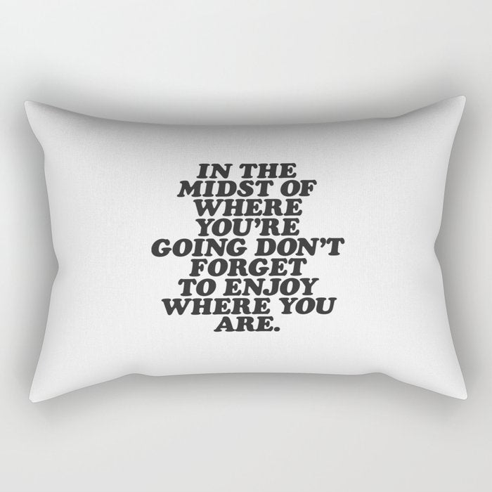 IN THE MIDST OF WHERE YOUâRE GOING DONâT FORGET TO ENJOY WHERE YOU ARE motivational typography Rectangular Pillow Gallery Image 2