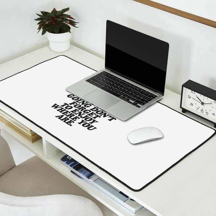 IN THE MIDST OF WHERE YOUâRE GOING DONâT FORGET TO ENJOY WHERE YOU ARE motivational typography Desk Mat Gallery Image 2
