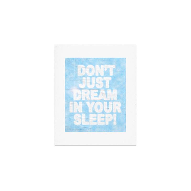 Don't Just Dream In Your Sleep Art Print Gallery Image 1