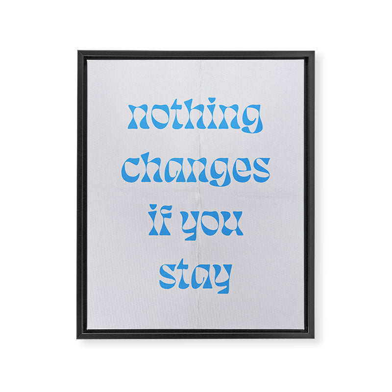 Nothing Changes If You Stay Framed Canvas Print Gallery Image 6