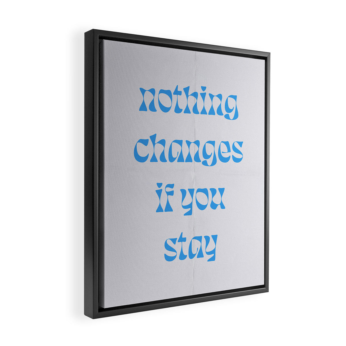 Nothing Changes If You Stay Framed Canvas Print Gallery Image 2