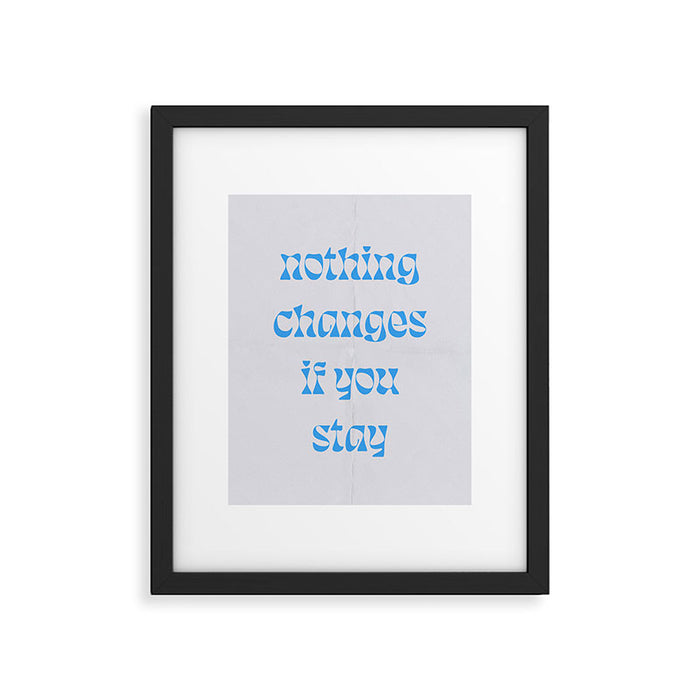 Nothing Changes If You Stay Framed Art Print Gallery Image 1