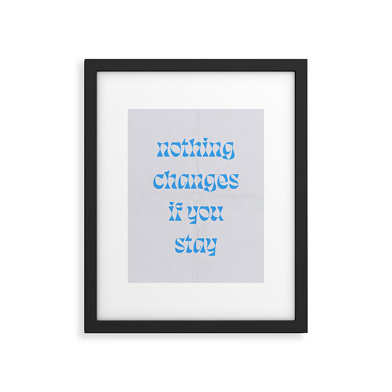 Nothing Changes If You Stay Framed Art Print Gallery Image 5