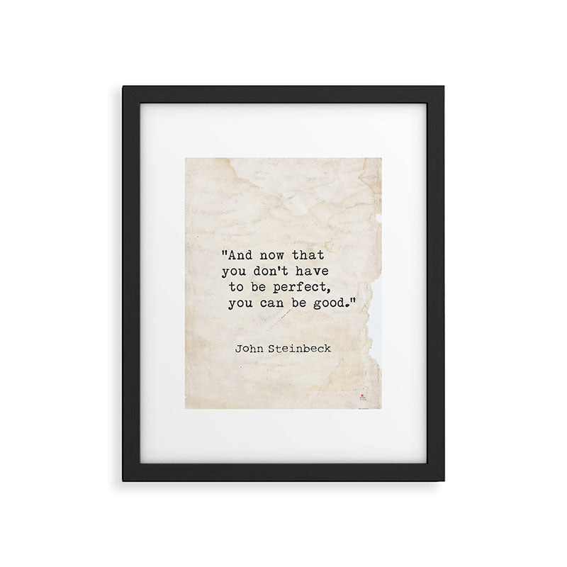 And now that you don't have to be perfect, you can be good. Steinbeck quote Framed Art Print Gallery Image 5