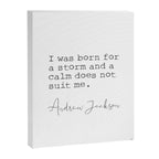 Andrew Jackson. I was born for a storm and a calm does not suit me. Canvas Print Gallery Image 6