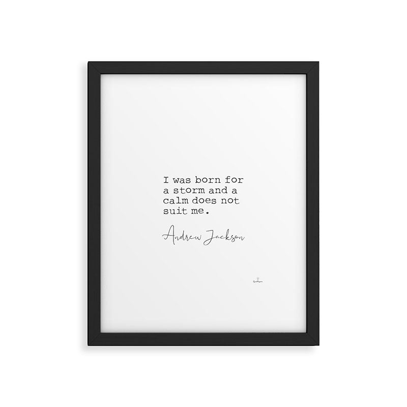 Andrew Jackson. I was born for a storm and a calm does not suit me. Framed Art Print Gallery Image 5