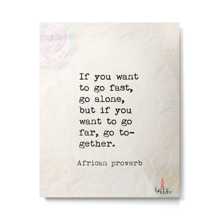 If you want to go fast, go alone, but if you want to go far, go together. African proverb Metal Print Gallery Image 1