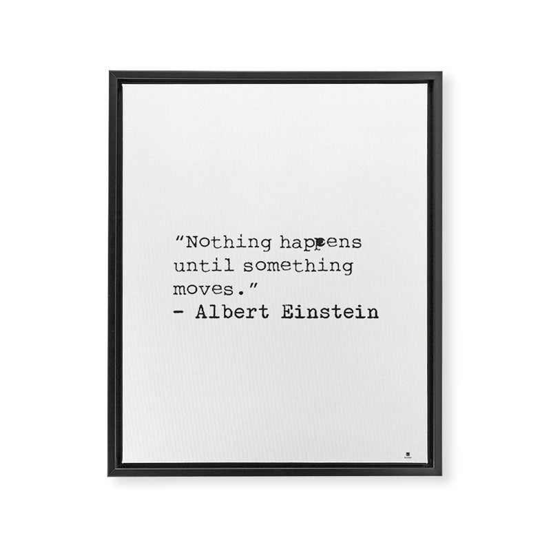 âNothing happens until something moves.â  Albert Einstein Framed Canvas Print Gallery Image 6