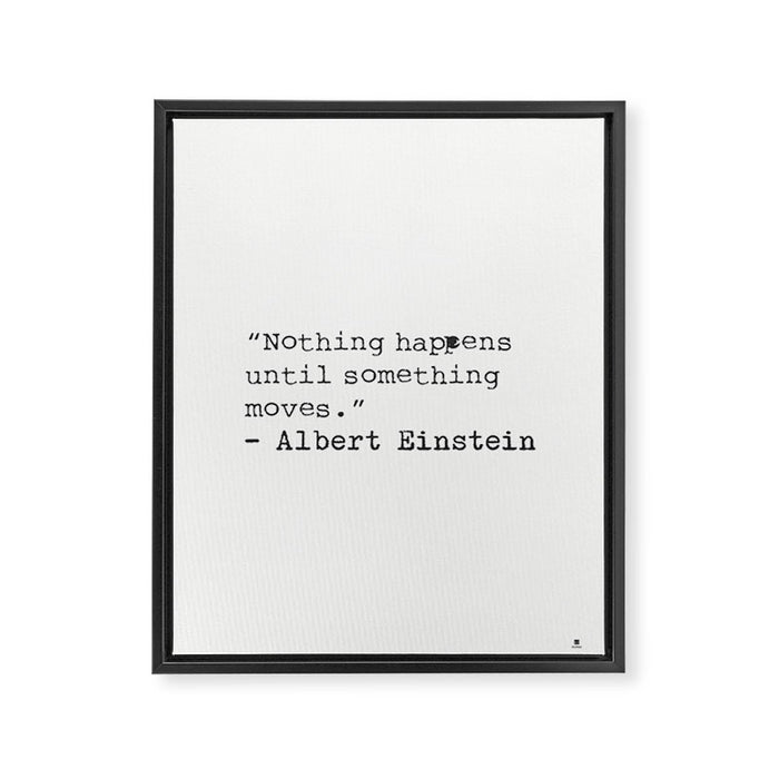 âNothing happens until something moves.â  Albert Einstein Framed Canvas Print Gallery Image 1