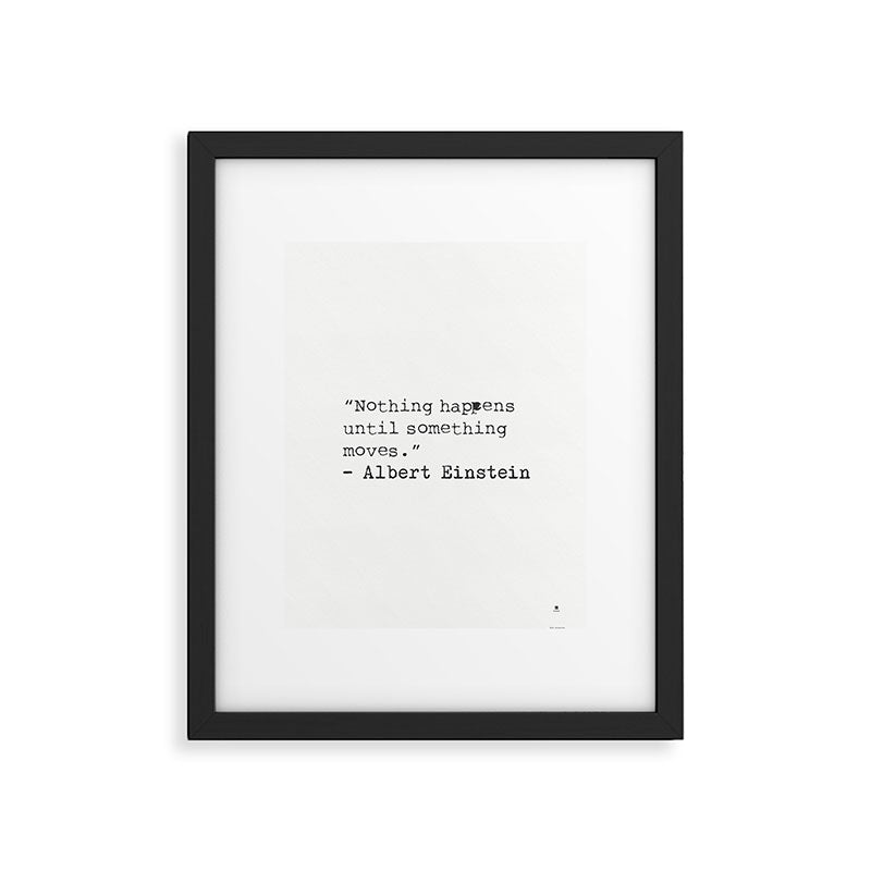 âNothing happens until something moves.â  Albert Einstein Framed Art Print Gallery Image 5