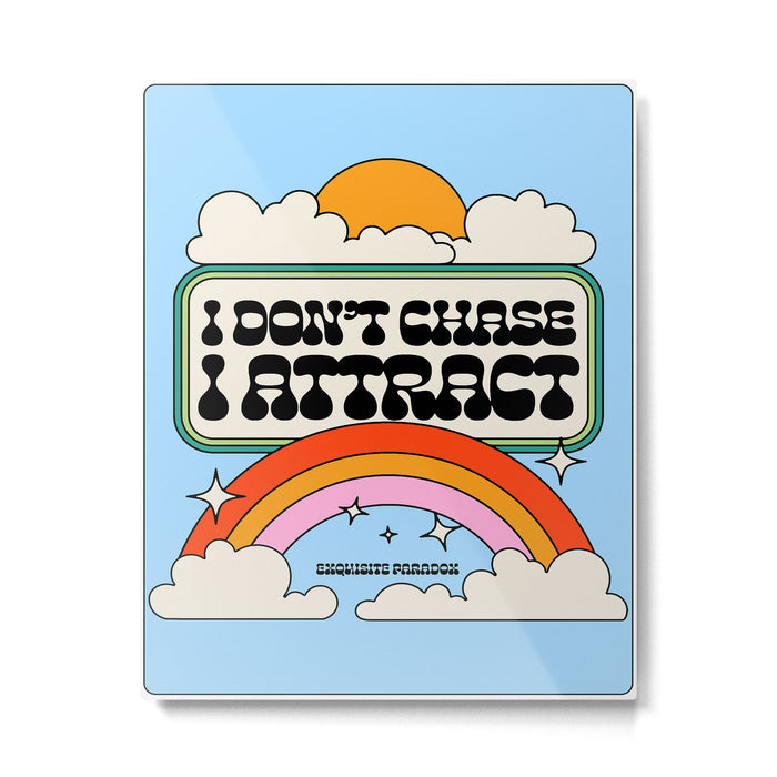 Don't Chase, Attract Metal Print Gallery Image 1