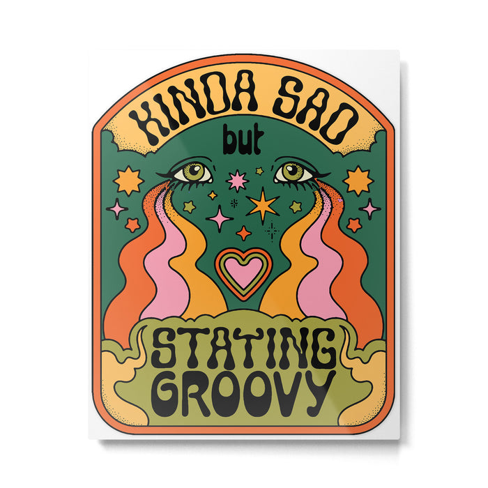 KINDA SAD BUT STAYING GROOVY Metal Print Gallery Image 1