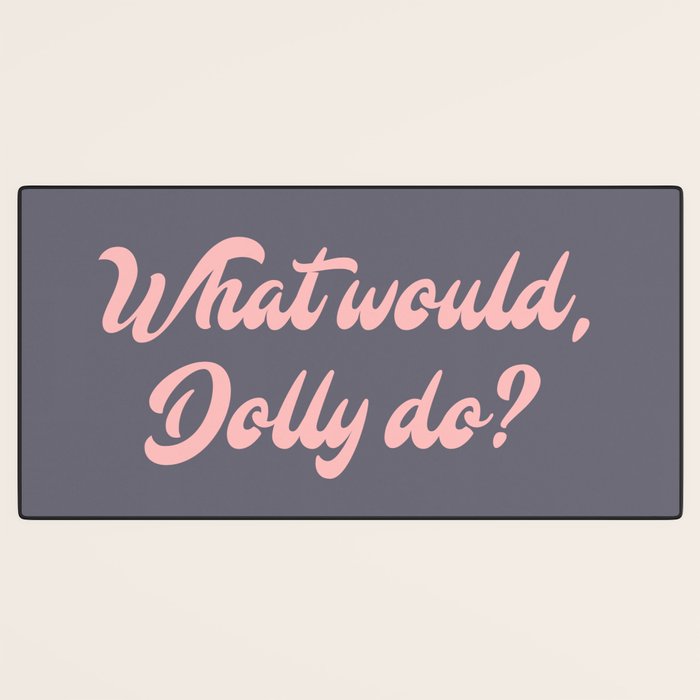 What would, Dolly do? Desk Mat Gallery Image 3