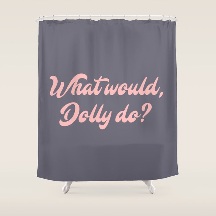 What would, Dolly do? Shower Curtain Gallery Image 1
