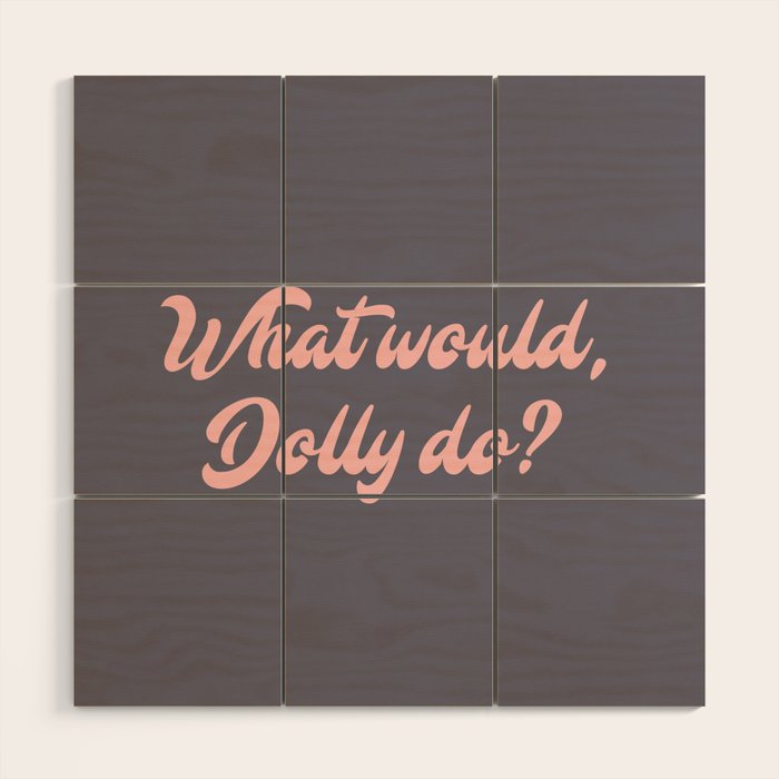 What would, Dolly do? Wood Wall Art Gallery Image 1