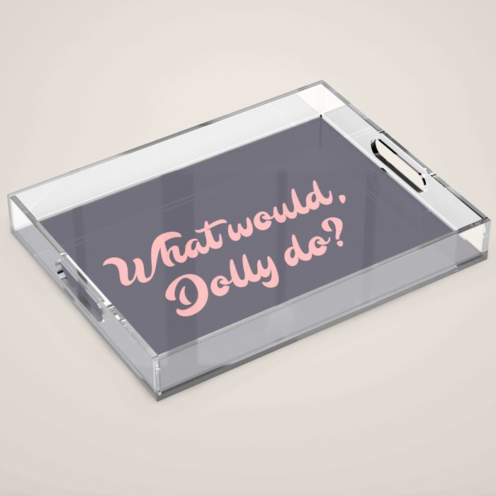 What would, Dolly do? Acrylic Tray Gallery Image 1