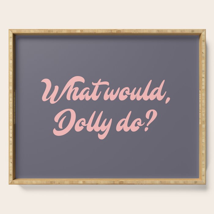 What would, Dolly do? Serving Tray Gallery Image 1