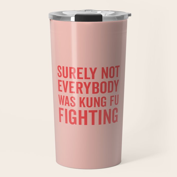 Surely Not Everybody Was Kung Fu Fighting, Funny Quote Travel Mug Gallery Image 1