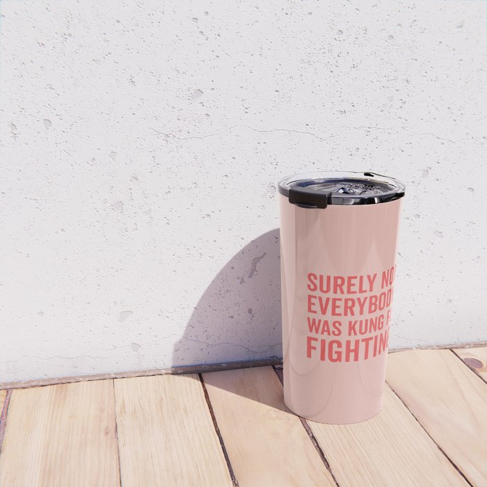Surely Not Everybody Was Kung Fu Fighting, Funny Quote Travel Mug Gallery Image 4