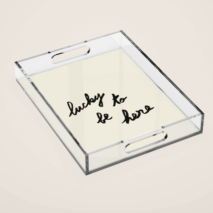 Lucky To Be Here - Brush Script Typography Quote  Acrylic Tray Gallery Image 1