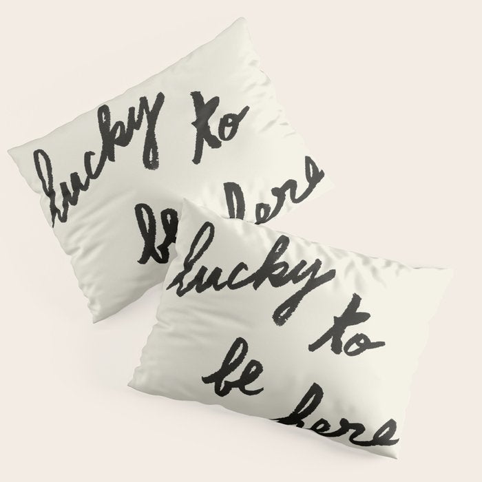 Lucky To Be Here - Brush Script Typography Quote  Pillow Sham Gallery Image 3