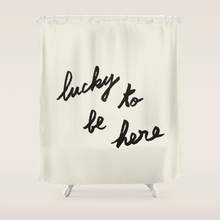 Lucky To Be Here - Brush Script Typography Quote  Shower Curtain Gallery Image 1
