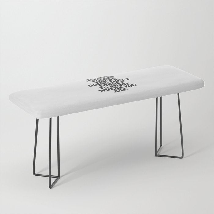 IN THE MIDST OF WHERE YOUâRE GOING DONâT FORGET TO ENJOY WHERE YOU ARE motivational typography Bench Gallery Image 1