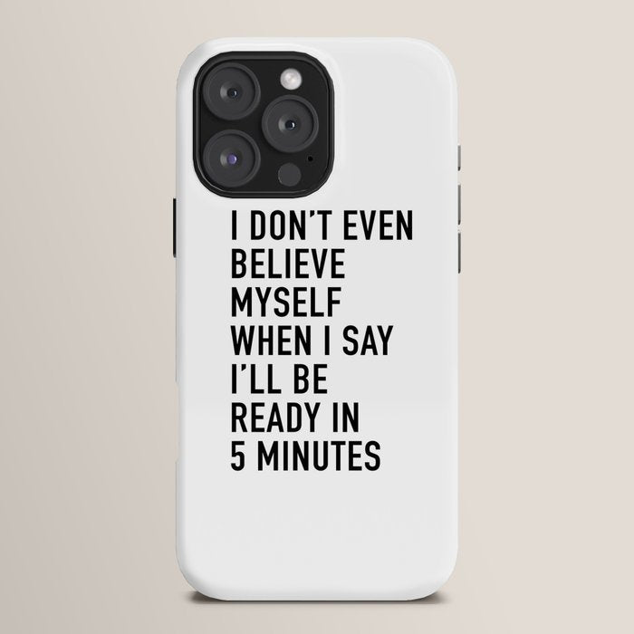 I Donât Even Believe Myself When I Say Iâll Be Ready In Five Minutes iPhone Case Gallery Image 16