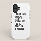 I Donât Even Believe Myself When I Say Iâll Be Ready In Five Minutes iPhone Case Gallery Image 1
