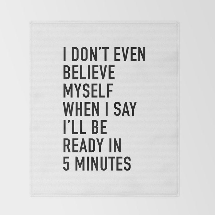 I Donât Even Believe Myself When I Say Iâll Be Ready In Five Minutes Throw Blanket Gallery Image 2